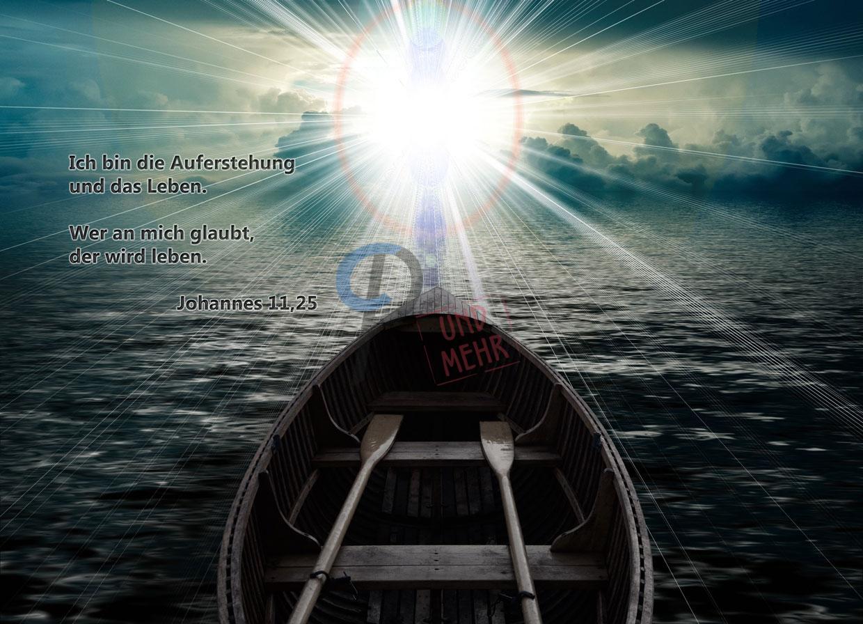 Ich bin die Auferstehung und das Leben. Wer an mich glaubt, der wird leben! Johannes 11,25